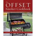 The Offset Smoker Cookbook: Pitmaster Techniques and Mouthwatering Recipes for Authentic, Low-And-Slow BBQ - Paperback