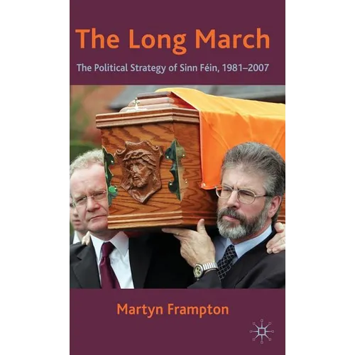 The Long March: The Political Strategy of Sinn Fein, 1981-2007 - Hardcover