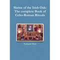Shrine of the Irish Oak: The complete Book of Celto-Roman Rituals - Paperback