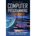 Computer Programming for Beginners: 4 Books in 1. LINUX COMMAND-LINE + PYTHON Programming + NETWORKING + HACKING with KALI LINUX. Cybersecurity, Wirel - Paperback