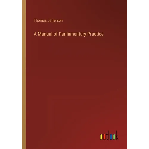 A Manual of Parliamentary Practice - Paperback