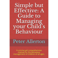 Simple but Effective: A Guide to Managing your Child's Behaviour: A concise yet comprehensive manual for the behaviour management of childre - Paperback