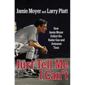 Just Tell Me I Can't: How Jamie Moyer Defied the Radar Gun and Defeated Time - Hardcover