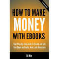 How To Make Money With Ebooks - Your Step-By-Step Guide To Create and Sell Your Ebook on Kindle, Nook, and iBookstore - Paperback