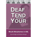 Deaf Tend Your: A Guide to Mouth Morphemes in American Sign Language - Paperback