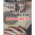 Discover the Art of Mandala Drawing for Newcomers: Discover the Magical World of Mandalas: Unlock Creativity and Serenity with the Joyful Practice of - Paperback