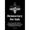 Democracy for Sale: How Corporate Greed is Corrupting Democracy and Endangering the Planet - Paperback