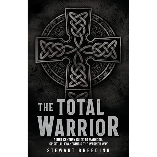 The Total Warrior: A 21st Century Guide to Manhood, Spiritual Awakening & the Warrior Way - Paperback
