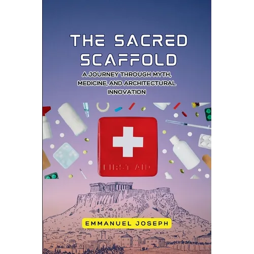 The Sacred Scaffold, A Journey Through Myth, Medicine, and Architectural Innovation - Paperback