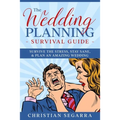 The Wedding Planning Survival Guide: Survive the Stress, Stay Sane, & Plan an Amazing Wedding - Paperback