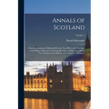Annals of Scotland: From the Accession of Malcolm III in the Year Mlvii to the Accession of the House of Stewart in the Year Mccclxxi, to - Paperback