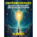 Convergence Emergence: Entering a New Paradigm of Consciousness and Perception - Paperback