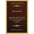 The Use Book: Regulations and Instructions for the Use of the National Forest Reserves (1905) - Paperback