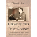 Hermeneutics as Epistemology: A Critical Assessment of Carl F. H. Henry's Epistemological Approach to Hermeneutics - Paperback