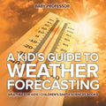 A Kid's Guide to Weather Forecasting - Weather for Kids Children's Earth Sciences Books - Paperback