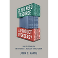So You Need to Source a Product Overseas?: How to Establish an Efficient and Resilient Supply Chain - Paperback