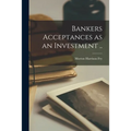 Bankers Acceptances as an Investment [microform] .. - Paperback