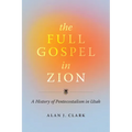 The Full Gospel in Zion: A History of Pentecostalism in Utah - Hardcover