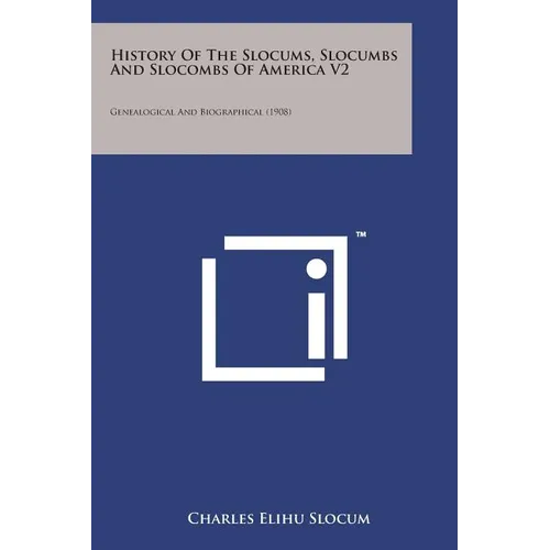 History of the Slocums, Slocumbs and Slocombs of America V2: Genealogical and Biographical (1908) - Paperback