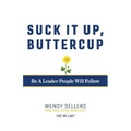 Suck It Up, Buttercup: Be a Leader People Will Follow - Paperback