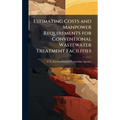 Estimating Costs and Manpower Requirements for Conventional Wastewater Treatment Facilities - Hardcover