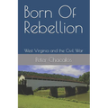 Born Of Rebellion: West Virginia and the Civil War - Paperback