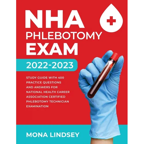 NHA Phlebotomy Exam 2022-2023: Study Guide with 400 Practice Questions and Answers for National Healthcareer Association Certified Phlebotomy Technici - Paperback