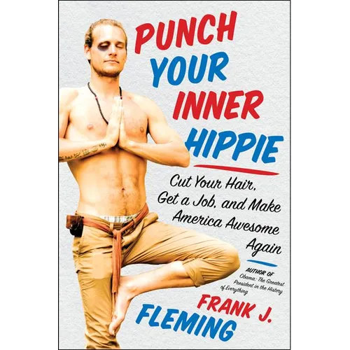 Punch Your Inner Hippie: Cut Your Hair, Get a Job, and Make America Awesome Again - Paperback