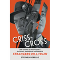 Criss-Cross: The Making of Hitchcock's Dazzling, Subversive Masterpiece Strangers on a Train - Hardcover