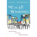 We Are All Witnesses: Toward Disruptive and Creative Biblical Interpretation - Hardcover