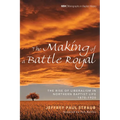 The Making of a Battle Royal: The Rise of Liberalism in Northern Baptist Life, 1870-1920 - Paperback