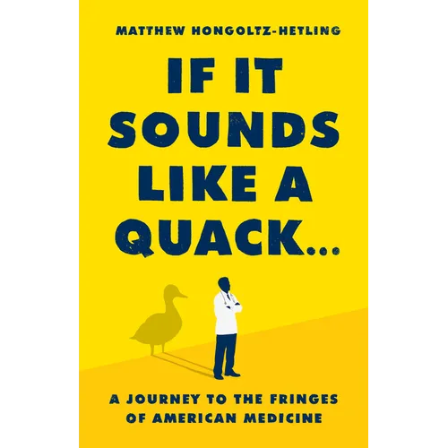 If It Sounds Like a Quack...: A Journey to the Fringes of American Medicine - Hardcover