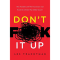 Don't F**k It Up: How Founders and Their Successors Can Avoid the Clichés That Inhibit Growth - Paperback