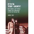 F*ck the Army!: How Soldiers and Civilians Staged the GI Movement to End the Vietnam War - Hardcover