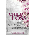 Child Loss: The Heartbreak and the Hope - Paperback