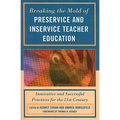 Breaking the Mold of Preservice and Inservice Teacher Education: Innovative and Successful Practices for the Twenty-first Century - Paperback