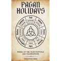 Pagan Holidays: Wheel of the Year Festivals and Celebrations - Paperback