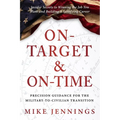 On-Target & On-Time: Precision Guidance for the Military-to-Civilian Transition - Paperback