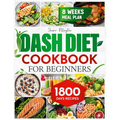 Dash Diet Cookbook for Beginners: 1800 Days of Tasty and Delicious Low- Sodium Recipes to Lower Blood Pressure. Includes an 8-Week Food Plan - Paperback