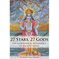 27 Stars, 27 Gods: The Astrological Mythology of Ancient India - Paperback