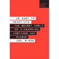 We Want to Negotiate: The Secret World of Kidnapping, Hostages and Ransom - Paperback