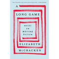 A Long Game: Notes on Writing Fiction - Hardcover