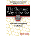 The Shamanic Way of the Bee: Ancient Wisdom and Healing Practices of the Bee Masters - Paperback