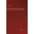 Reports of the Inspectors of Coal Mines of the Anthracite Coal Regions of Pennsylvania - Hardcover