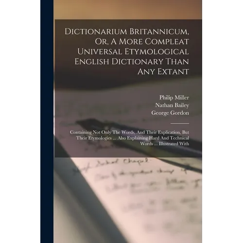 Dictionarium Britannicum, Or, A More Compleat Universal Etymological English Dictionary Than Any Extant: Containing Not Only The Words, And Their Expl - Paperback