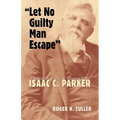 Let No Guilty Man Escape: A Judicial Biography of Isaac C. Parker Volume 9 - Hardcover