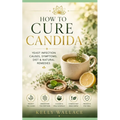 How To Cure Candida: Yeast Infection Causes, Symptoms, Diet & Natural Remedies - Paperback