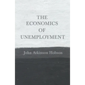 The Economics of Unemployment: With an Introductory Chapter From Problems of Poverty - Paperback
