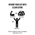 Revamp Your Life With Clean Eating: Your Ultimate Guide to Shredding Belly Fat - Paperback