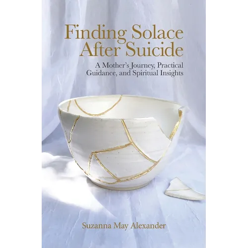 Finding Solace After Suicide: A Mother's Journey, Practical Guidance, and Spiritual Insights - Hardcover